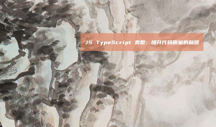 JS TypeScript 类型：提升代码质量的利器